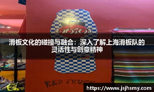 滑板文化的碰撞与融合：深入了解上海滑板队的灵活性与创意精神