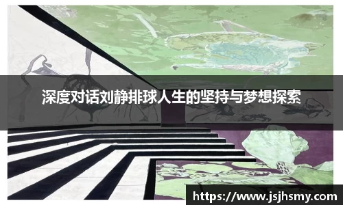 深度对话刘静排球人生的坚持与梦想探索