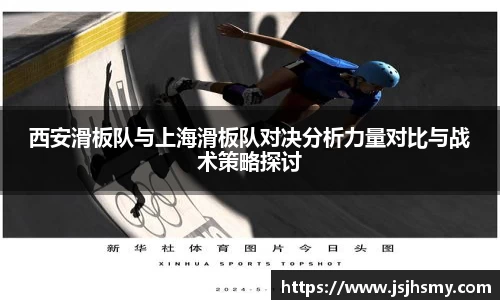 西安滑板队与上海滑板队对决分析力量对比与战术策略探讨