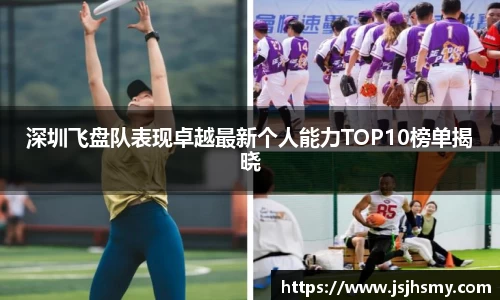 深圳飞盘队表现卓越最新个人能力TOP10榜单揭晓