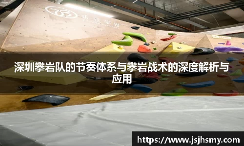 深圳攀岩队的节奏体系与攀岩战术的深度解析与应用